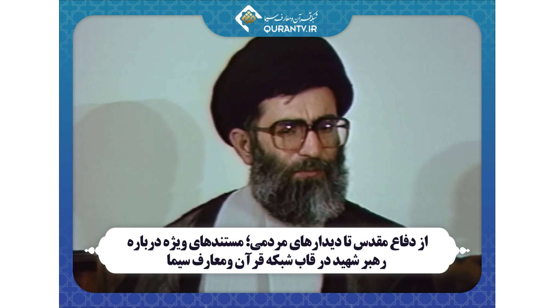 مستندهای ویژه درباره رهبر شهید در قاب شبکه قرآن و معارف